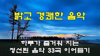 밝고 경쾌한  맑고 고운 음악 33곡 이어 듣기 [upl. by Aliemaj]