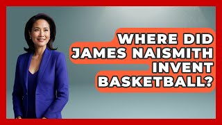 Where Did James Naismith Invent Basketball  TheSportXpertcom [upl. by Helaina]