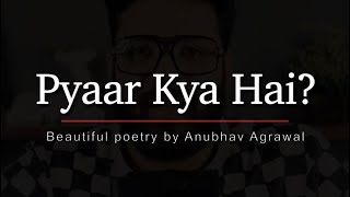 “Pyaar” Kya Hota Hai  What is Love  Beautiful Poetry by Anubhav Agrawal [upl. by Annod369]