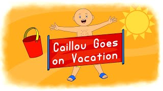 CAILLOU THE GROWNUP GOES ON VACATION [upl. by Dickinson]