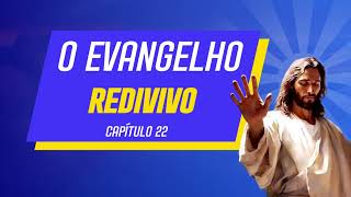 O EVANGELHO REDIVIVO CAPÍTULO 22 [upl. by Brita]