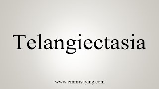 How To Say Telangiectasia [upl. by Anil833]