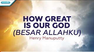 How Great Is Our God Besar Allahku  Henry Manuputty Official lyric video [upl. by Templas]