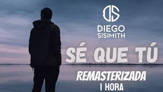 DIEGO SISIMITH  Sé Que Tú Remasterizada 1 Hora [upl. by Luisa]