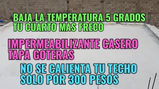 BAJA EL CALOR 5 GRADOS TAPA GOTERAS POR 300 PESOS IMPERMEABILIZANTE CASERO [upl. by Corly70]