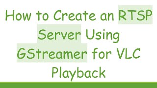 How to Create an RTSP Server Using GStreamer for VLC Playback [upl. by Yednil391]