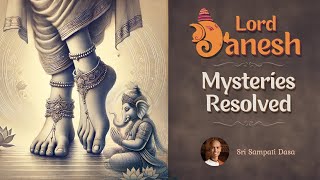 Lord Ganesha  Mysteries Resolved  Ganesh Chaturthi Special  Sri Sampati Dasa [upl. by Rea817]