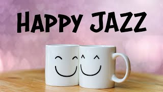 Happy JAZZ  Positive Morning JAZZ For Good Mood [upl. by Herrera]