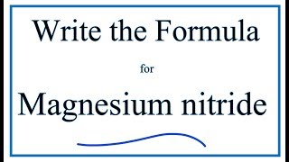 How to Write the Formula for Magnesium nitride [upl. by Ahsenot]