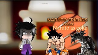 NARUTO FRIENDS REACT• NARUTO AS GOKUPT1GACHA [upl. by Verada]