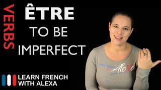 Être To Be — Imperfect Tense French verbs conjugated by Learn French With Alexa [upl. by Tandi214]