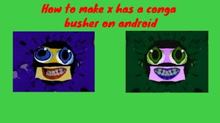 How to make X has a conga busher on android [upl. by Sirdi]