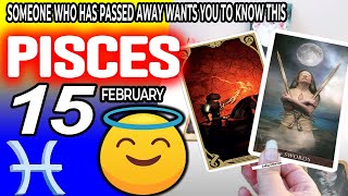 Pisces ♓ 🔞SOMEONE WHO HAS PASSED AWAY WANTS YOU TO KNOW THIS ✝️ horoscope for today FEBRUARY 15 2024 [upl. by Mond550]