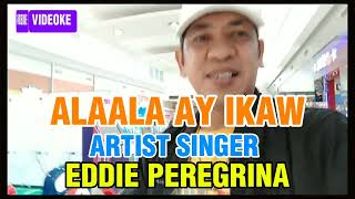 ALAALA AY IKAW  ARTIST SINGER EDDIE PEREGRINA VIDEOKE VERSION [upl. by Jeff]