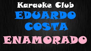 EDUARDO COSTA  ENAMORADO  KARAOKE [upl. by Nnylyak961]