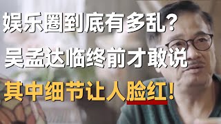 娱乐圈到底有多乱？吴孟达临终前才敢说，其中细节让许知远都脸红了！ [upl. by Rochell522]