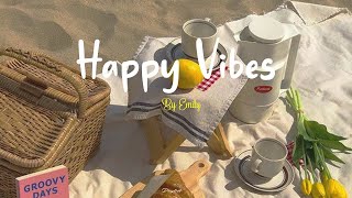 Playlist Happy Vibes 🌷 Chill songs to boost up your mood [upl. by Attelrahs20]