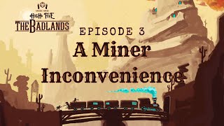 The Badlands  Episode 3 A Miner Inconvenience [upl. by Ibson615]