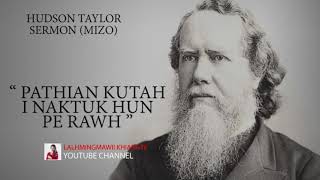 PATHIAN KUT AH I NAKTUK HUN PE RAWH HUDSON TAYLOR SERMON MIZO [upl. by Enialahs904]