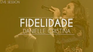 Danielle Cristina  Fidelidade Live Session [upl. by Egres446]