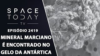 MINERAL MARCIANO É ENCONTRADO NO GELO DA ANTÁRTICA  SPACE TODAY TV EP2419 [upl. by Yliah]