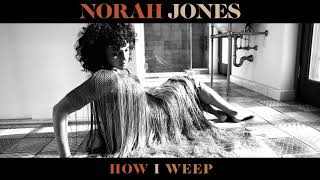 Norah Jones  How I Weep Official Audio [upl. by Nishom]