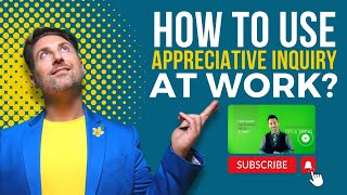 How to use Appreciative Inquiry at work [upl. by Yelha923]