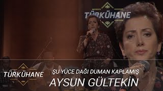 Türkühane I Aysun Gültekin  Şu Yüce Dağı Duman Kaplamış Uzun Hava [upl. by Lotus]