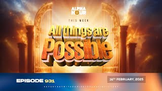 ALPHA HOUR EPISODE 931  ALL THINGS ARE POSSIBLE  26TH FEBRUARY2025 [upl. by Carew]