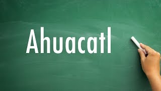 How To Pronounce Ahuacatl [upl. by Ardnasirk]