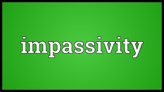 Impassivity Meaning [upl. by Sacha]