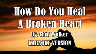 How Do You Heal A Broken Heart by Chris Walker  KARAOKE VERSION HD [upl. by Kalasky880]