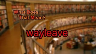 What does wayleave mean [upl. by Nosahc]