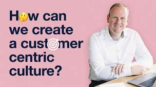 How can we create a customer centric culture [upl. by Inalaeham]