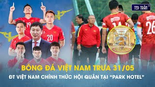 Bóng đá VN trưa 315 ĐT Việt Nam chính thức hội quân tại quotPark hotelquot [upl. by Elleron]