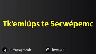 How To Pronounce Tk’emlups te Secwepemc [upl. by Oiralednac]