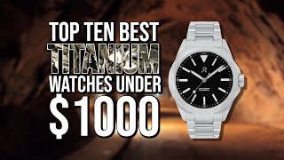 Top Ten Best TITANIUM Watches Under 1000 [upl. by Ecirtaeb]