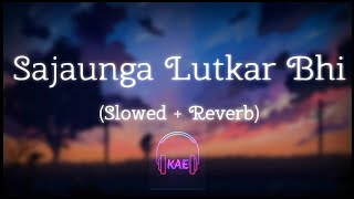 Sajaunga Lutkar bhi  Slowed  Reverb  Jasmin Bhasin  Aly Goni  Krish Audio Editz [upl. by Gifferd]