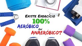 Existe Exercício 100 Aeróbico ou Anaeróbico [upl. by Ela]