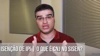 ISENÇÃO DE IPI  O QUE É CNJ NO SISEN [upl. by Camella]