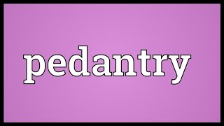 Pedantry Meaning [upl. by Nihs110]