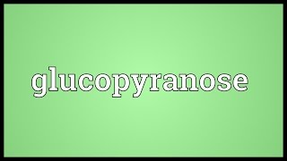 Glucopyranose Meaning [upl. by Corsiglia613]