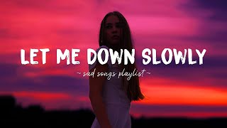 Let Me Down Slowly ♫ Sad songs playlist for broken hearts  Depressing Songs That Will Make You Cry [upl. by Ylime]