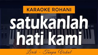 SATUKANLAH HATI KAMI Karaoke  LAGU ROHANI [upl. by Wynne]