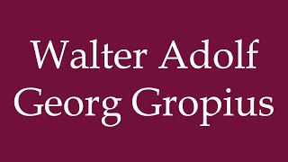 How to Pronounce Walter Adolf Georg Gropius Correctly in German [upl. by Leivad]