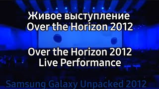 Over the Horizon 2012 Live Performance Samsung Galaxy Unpacked 2012 [upl. by Denzil943]