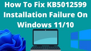 How To Fix KB5012599 Installation Failure On Windows 1110 [upl. by Jenei961]