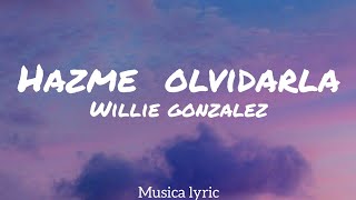 Willie Gonzalez  Hazme Olvidarla LetraLyric [upl. by Antoinetta278]