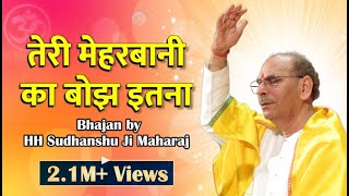 Sudhanshu Ji Maharaj  Bhajan  Teri Meherbani Ka Hai Bojh Itna [upl. by Idnib]