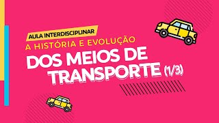 TRANSPORTES História e Evolução dos MEIOS de Transportes  Abordagem Interdisciplinar Parte 13 [upl. by Laveen891]